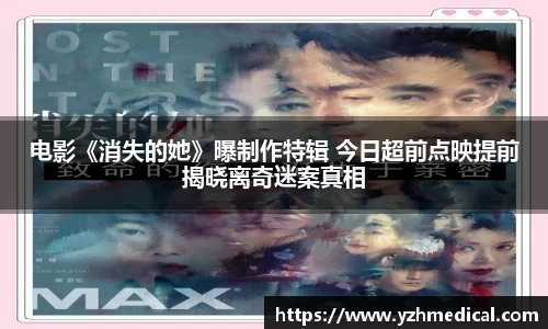 VSport体育:电影《消失的她》曝制作特辑 今日超前点映提前揭晓离奇迷案真相