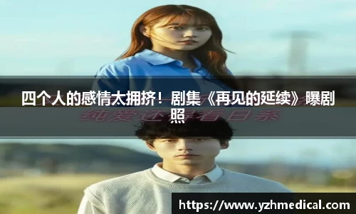 VSport体育:四个人的感情太拥挤!剧集《再见的延续》曝剧照
